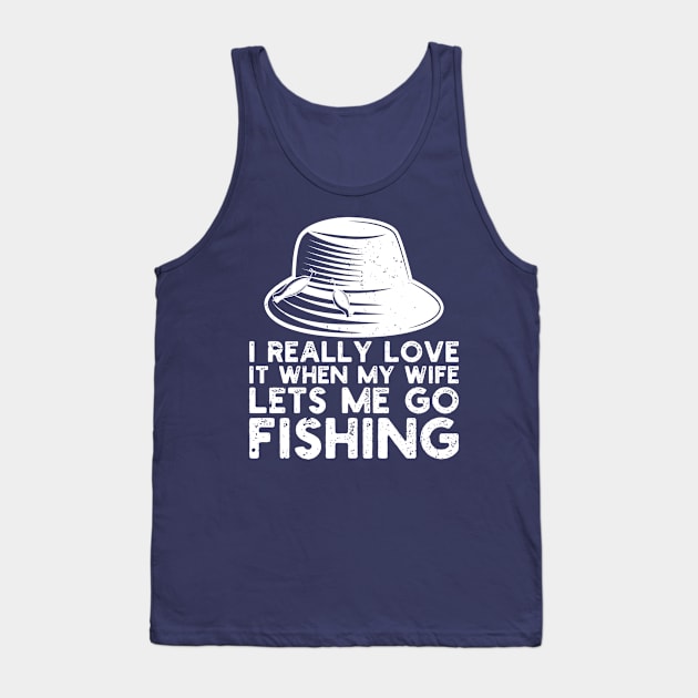 I Really Love It When My Wife Lets Me Go Fishing Tank Top by Gaming champion